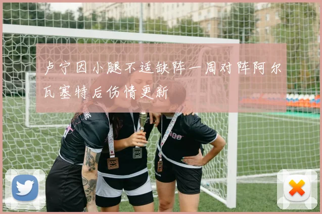 卢宁因小腿不适缺阵一周对阵阿尔瓦塞特后伤情更新