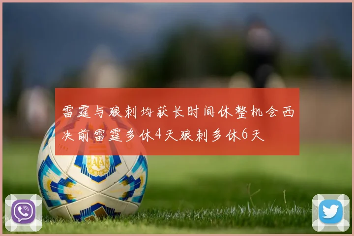 雷霆与狼刺均获长时间休整机会西决前雷霆多休4天狼刺多休6天