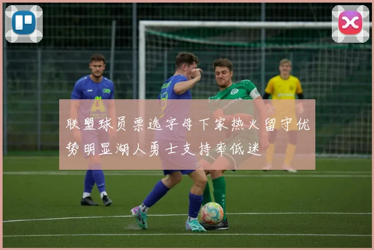 联盟球员票选字母下家热火留守优势明显湖人勇士支持率低迷