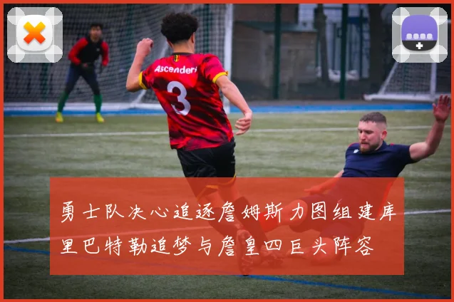 勇士队决心追逐詹姆斯力图组建库里巴特勒追梦与詹皇四巨头阵容